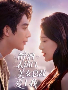 醉酒表錯白，美女總裁愛上我